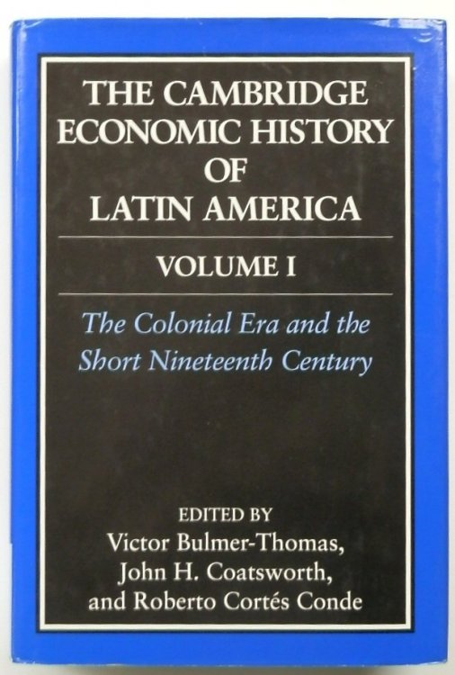The Cambridge Economic History of Latin America: Vol.I: The Colonial Era and the Short Nineteenth Century