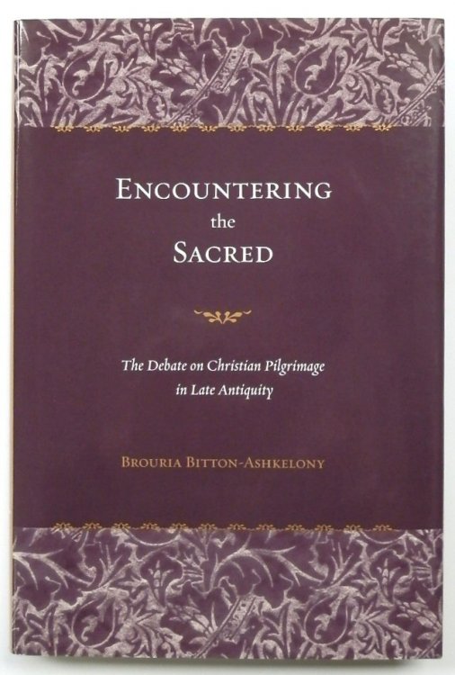 Encountering the Sacred: The Debate on Christian Pilgrimage in Late Antiquity