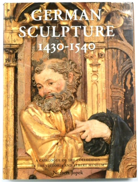 German Sculpture: 1430-1540: A Catalogue of the Collection in the Victoria and Albert Museum