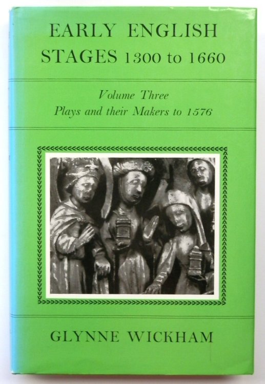 Early English Stages, 1300 to 1660: Volume Three, Plays and Their Makers to 1576