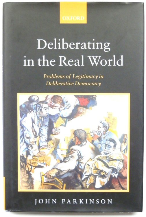 Deliberating in the Real World: Problems of Legitimacy in Deliberative Democracy