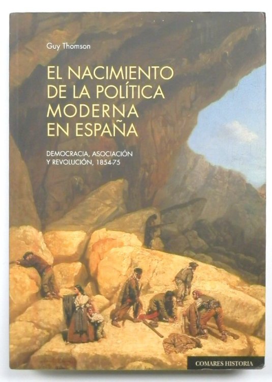 El Nacimiento De La POLITICA Moderna En ESPANA: Democracia, ASOCIACION y REVOLUCION: 1854-75