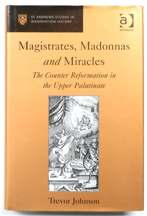 Magistrates, Madonnas and Miracles: The Counter Reformation in the Upper Palatinate