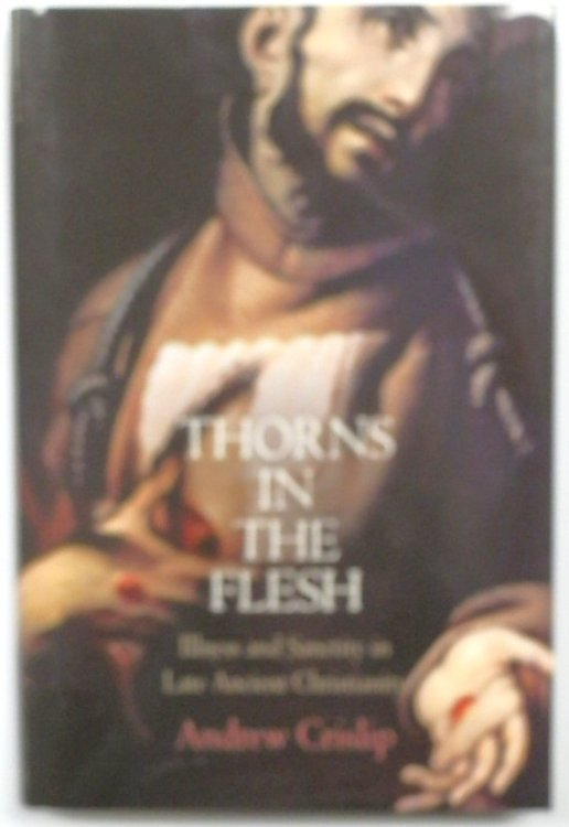 Thorns in the Flesh: Illness and Sanctity in Late Ancient Christianity
