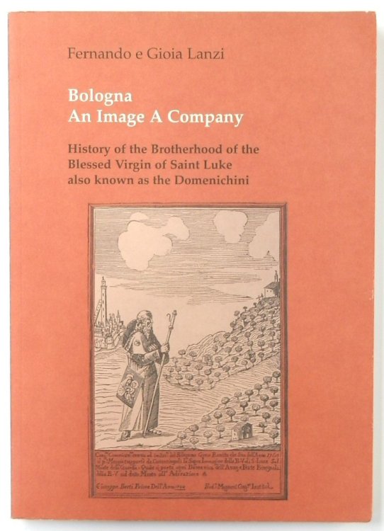 Bologna: An Image, A Company: History of the Brotherhood of the Blessed Virgin of Saint Luke, Also Known as the Domenichini