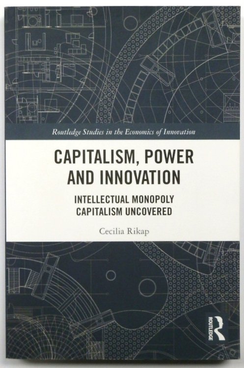 Capitalism, Power and Innovation: Intellectual Monopoly Capitalism Uncovered