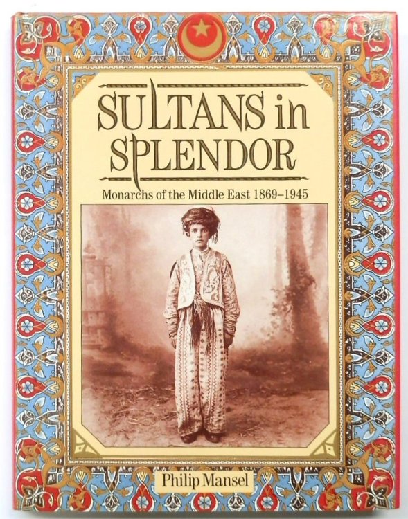 Sultans in Splendor: Monarchs of the Middle East, 1869-1945
