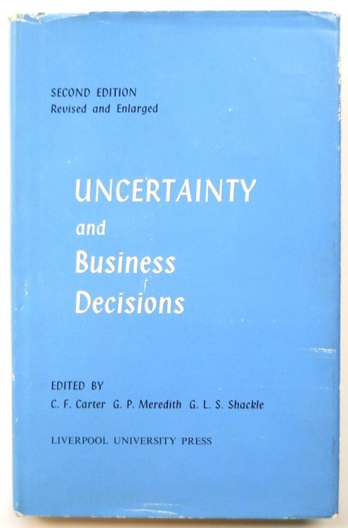 Uncertainty and Business Decisions: A Symposium on the Logic, Philosophy and Psychology of Business Decision-making Under Uncertainty