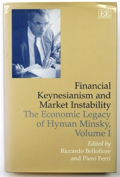 Financial Keynesianism and Market Instability: The Economic Legacy of Hyman Minsky, Volume I