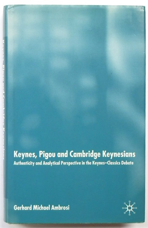 Keynes, Pigou and Cambridge Keynesians: Authenticity and Analytical Perspective in the Keynes-Classics Debate