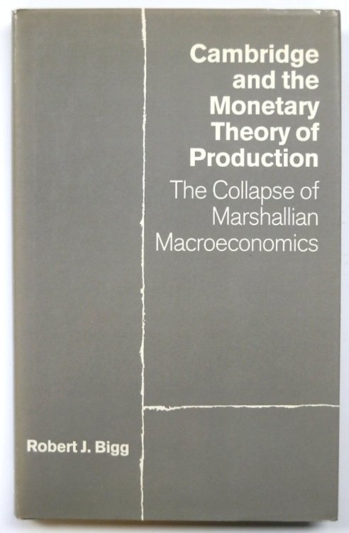 Cambridge and the Monetary Theory of Production: The Collapse of Marshallian Macroeconomics
