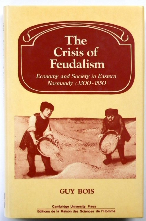 The Crisis of Feudalism: Economy and Society in Eastern Normandy c. 1300-1550