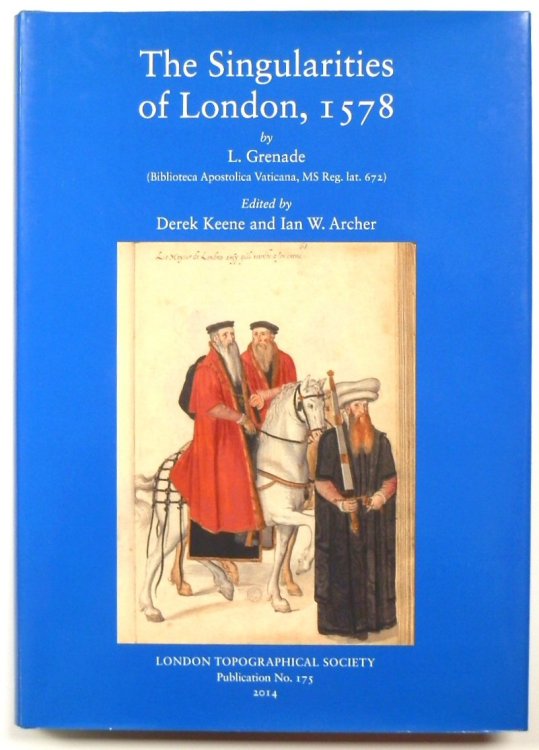 The Singularities of London, 1578: Les Singularitez De Londres, Noble, Fameuse CITE, Capital Du Royaume d'Angleterre: Ses Antiquitez et Premiers Fondateurs
