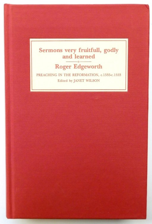 Sermons Very Fruitfull, Godly and Learned: Preaching in the Reformation, C.1535-C.1553