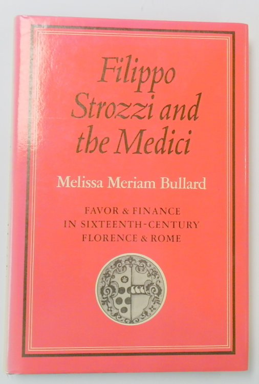 Filippo Strozzi and the Medici: Favor and Finance in Sixteenth Century Florence and Rome