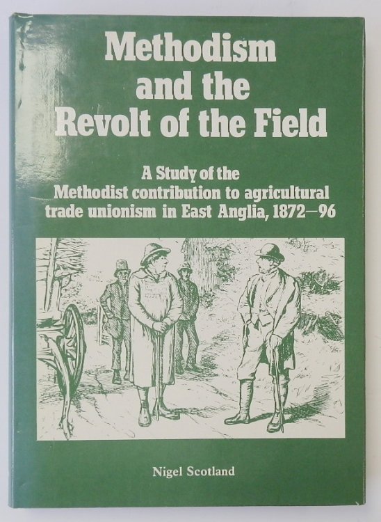 Methodism and the Revolt of the Field: A Study of the Methodist Contribution to Agricultural Trade Unionism in East Anglia, 1872-96