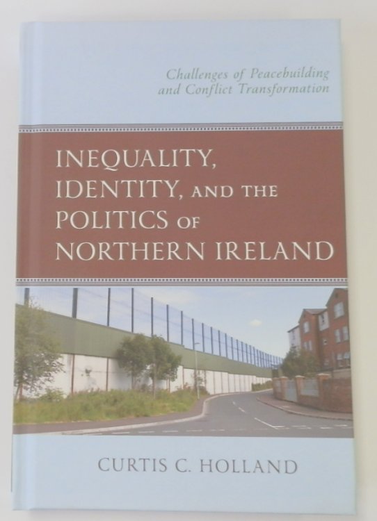 Inequality, Identity, and the Politics of Northern Ireland: Challenges of Peacebuilding and Conflict Transformation