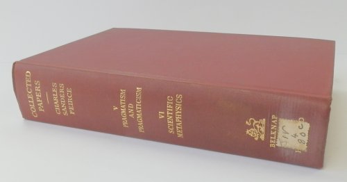 Collected Papers of Charles Sanders Peirce, Volume V: Pragmatism and Pragmaticism, Volume VI: Scientific Metaphysics