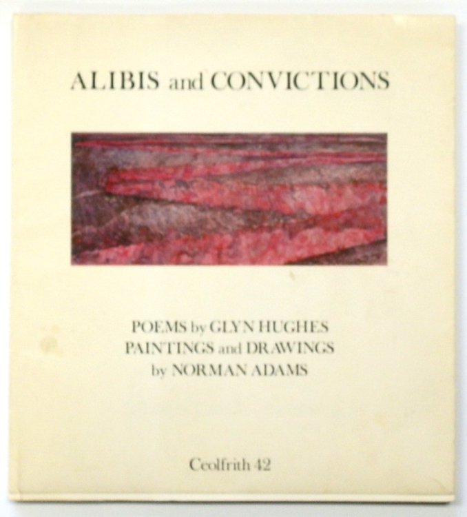 Alibis and Convictions: Poems By Glyn Hughes and Paintings and Drawings By Norman Adams