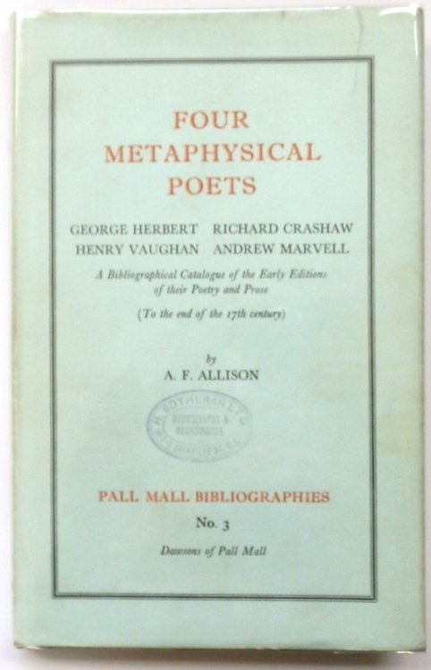 Four Metaphysical Poets: George Herbert, Richard Crashaw, Henry Vaughn , Andrew Marvell: A Bibliographical Catalogue of the Early Editions of Their Poetry and Prose (To the End of the 17th Century)