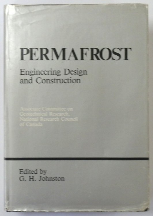 Permafrost: Engineering Design and Construction (Associate Committee on Geotechnical Research, National Research Council of Canada