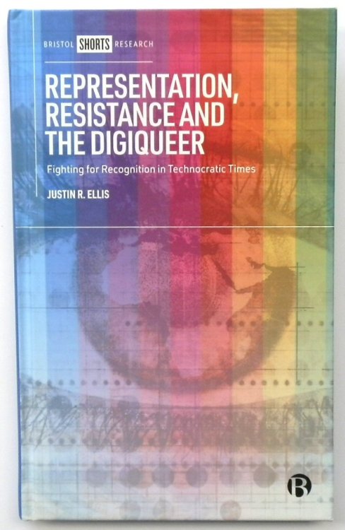 Representation, Resistance and the Digiqueer: Fighting for Recognition in Technocratic Times