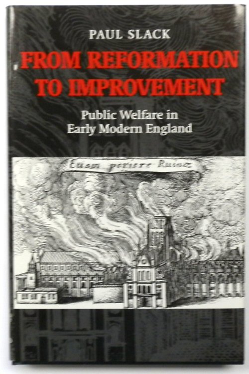 From Reformation to Improvement: Public Welfare in Early Modern England: The Ford Lectures Delivered in the University of Oxford, 1994-1995