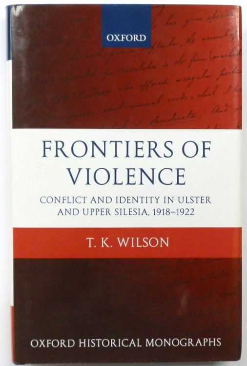 Frontiers of Violence: Conflict and Identity in Ulster and Upper Silesia, 1918-1922
