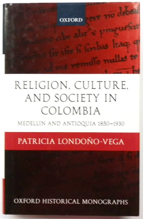 Religion, Culture, and Society in Colombia, MEDELLIN and Antioquia, 1850-1930