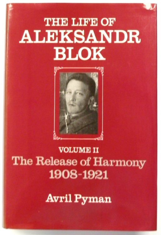 The Life of Aleksandr Blok: Volume II: The Release of Harmony 1908-1921