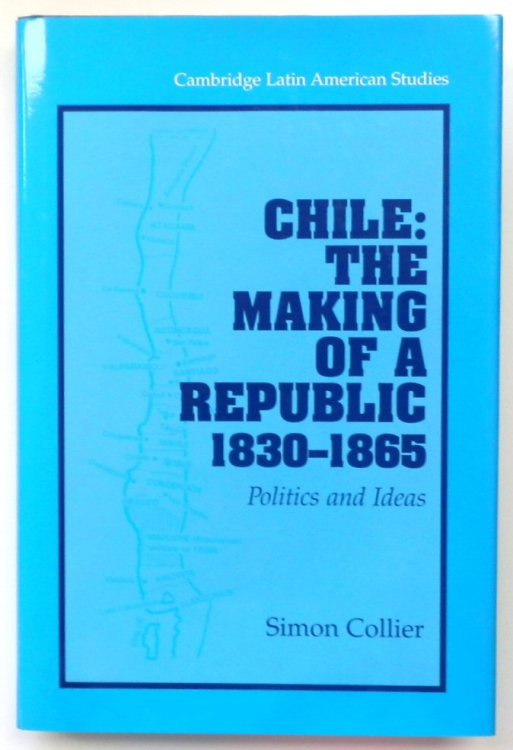 Chile: The Making of a Republic, 1830-1865: Politics and Ideas