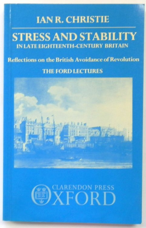 Stress and Stability in Late Eighteenth-Century Britain: Reflections on the British Avoidance of Revolution (The Ford Lectures)