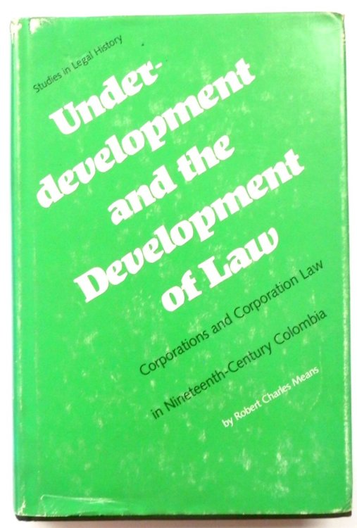 Underdevelopment and the Development Law: Corporations and Corporation Law in Nineteenth-Century Colombia