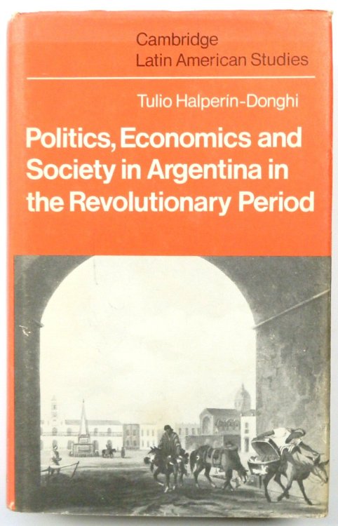 Politics, Economics and Society in Argentina in the Revolutionary Period