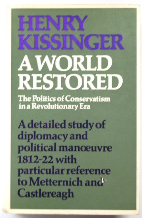 A World Restored: The Politics of Conservatism in a Revolutionary Era, A Detailed Study of Diplomacy and Political Manoeuvre 1812-22 with Particular Reference to Metternich and Castlereagh