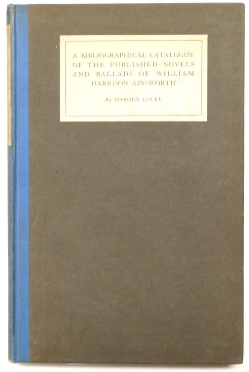 A Bibliographical Catalogue of the Published Novels and Ballards of William Harrison Ainsworth
