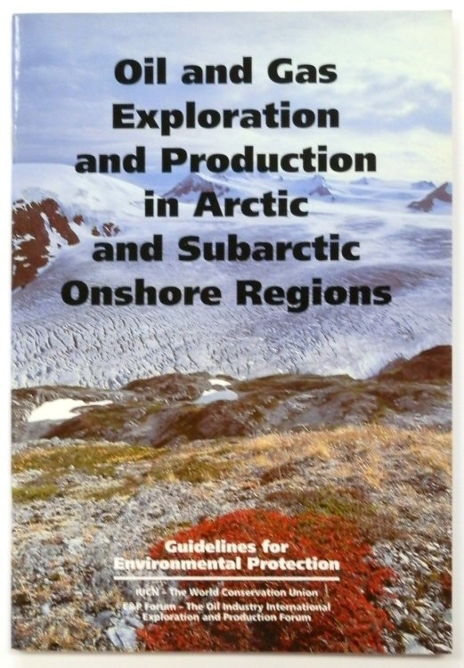 Oil and Gas Exploration and Production in Arctic and Subarctic Onshore Regions: Guidelines for Environmental Protection