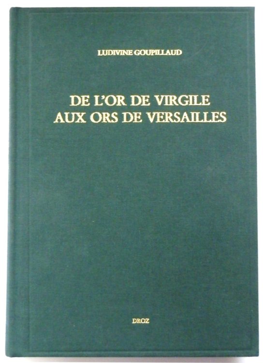 De L'Or De Virgile Aux Ors De Versailles: METAMORPHOSES Del l'EPOPEE Dans La Seconde MOITIE Du XVII SIECLE En France