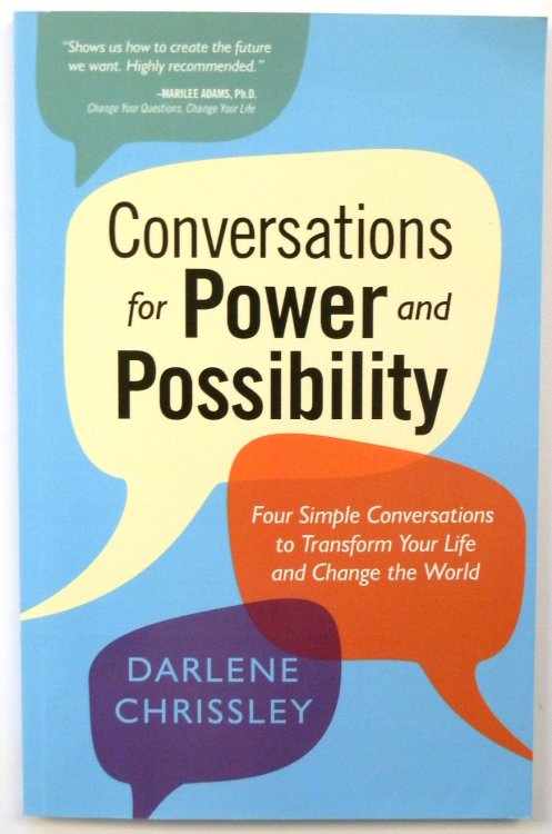 Conversations for Power and Possibility: Four Simple Conversations to Transform Your Life and Change the World