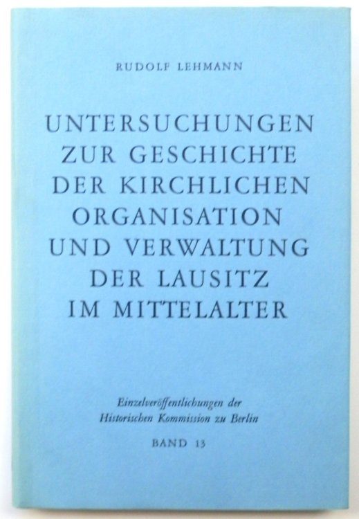 Untersuchungen Zur Geschichte der Kirchlichen Organisation und Verwaltung der Lausitz in Mittelalter