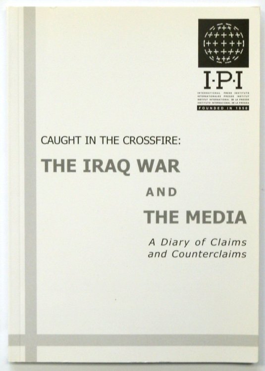 Caught in the Crossfire: The Iraq War and the Media, A Diary of Claims and Counterclaims