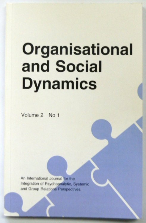 Organisational and Social Dynamics, Volume 2 No 1 (An International Journal for the Integration of Psychoanalytic, Systemic and Group Relations Perspectives)