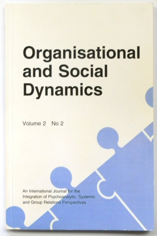 Organisational and Social Dynamics, Volume 2 No 2 (An International Journal for the Integration of Psychoanalytic, Systemic and Group Relations Perspectives)