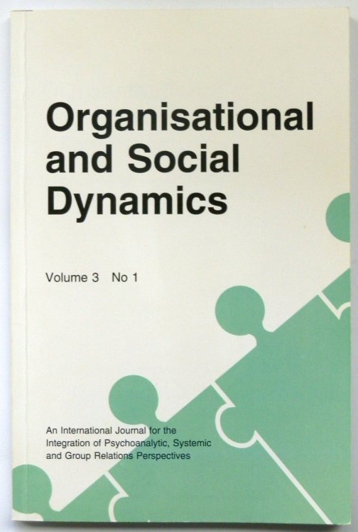 Organisational and Social Dynamics, Volume 3 No 1 (An International Journal for the Integration of Psychoanalytic, Systemic and Group Relations Perspectives)