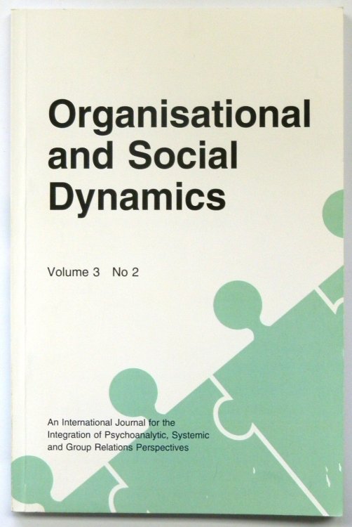 Organisational and Social Dynamics, Volume 3 No 2 (An International Journal for the Integration of Psychoanalytic, Systemic and Group Relations Perspectives)
