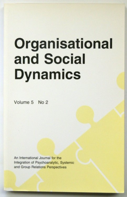 Organisational and Social Dynamics, Volume 5 No 2 (An International Journal for the Integration of Psychoanalytic, Systemic and Group Relations Perspectives)
