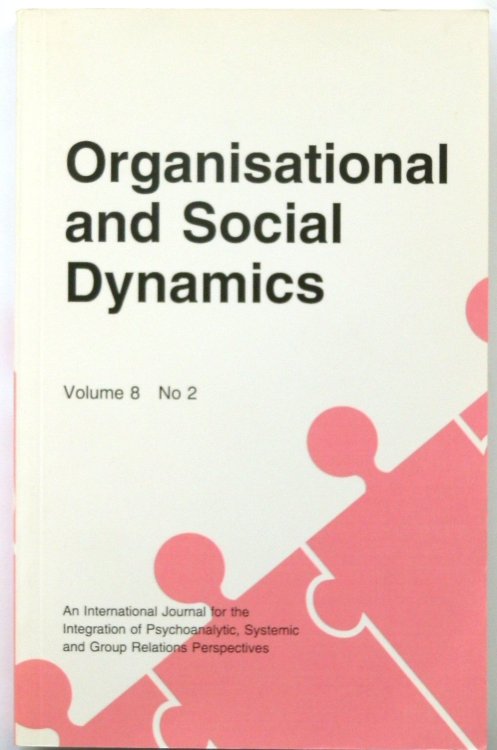 Organisational and Social Dynamics, Volume 8 No 2 (An International Journal for the Integration of Psychoanalytic, Systemic and Group Relations Perspectives)
