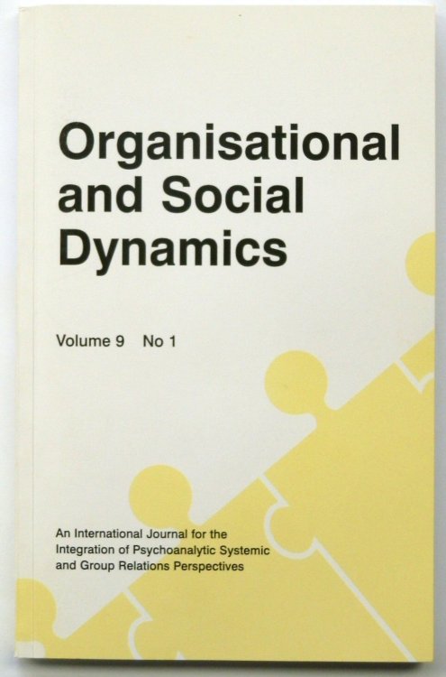 Organisational and Social Dynamics, Volume 9 No 1 (An International Journal for the Integration of Psychoanalytic, Systemic and Group Relations Perspectives)