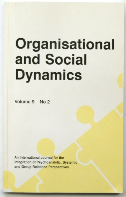 Organisational and Social Dynamics, Volume 9 No 2 (An International Journal for the Integration of Psychoanalytic, Systemic and Group Relations Perspectives)