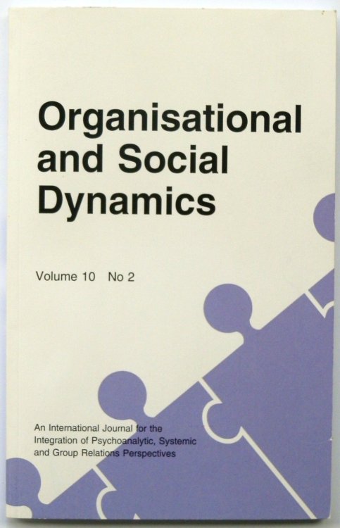 Organisational and Social Dynamics, Volume 10 No 2 (An International Journal for the Integration of Psychoanalytic, Systemic and Group Relations Perspectives)